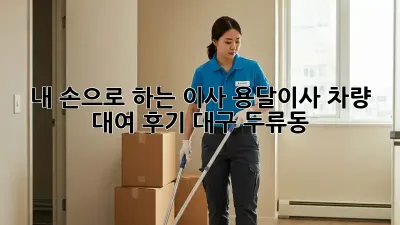 내 손으로 하는 이사! 용달이사 차량 대여 후기 (대구 두류동)
